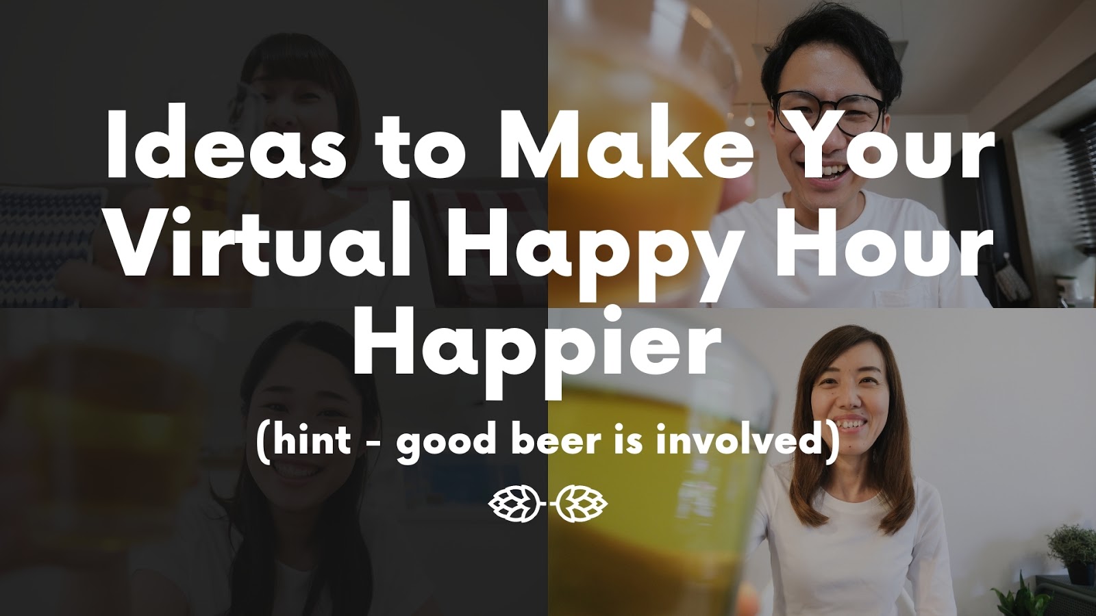 Ideas to Make Your Virtual Happy Hour Happier